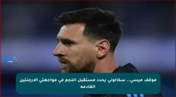 موقف ميسي.. سكالوني يحدد مستقبل النجم في مواجهتي الأرجنتين القادمة